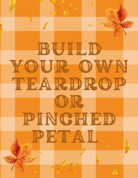 Build your own teardrop or pinched petal